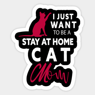 I JUST WANT TO BE STAY AT HOME CAT MOM Sticker